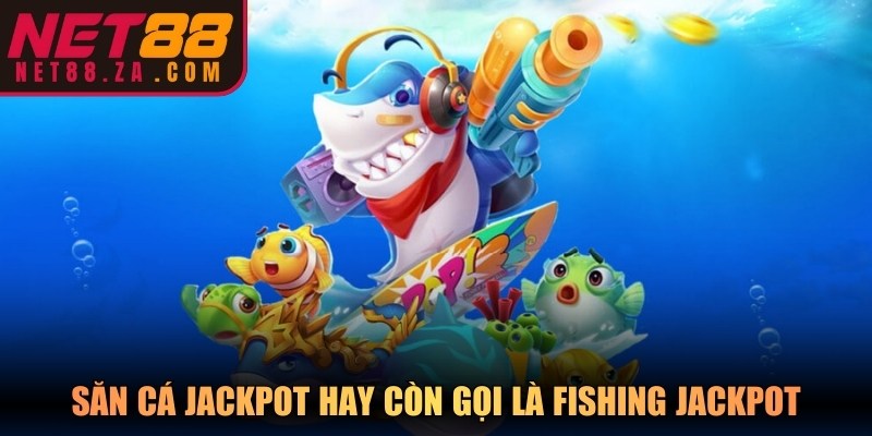 Săn Cá Jackpot hay còn được biết đến với tên gọi Fishing Jackpot