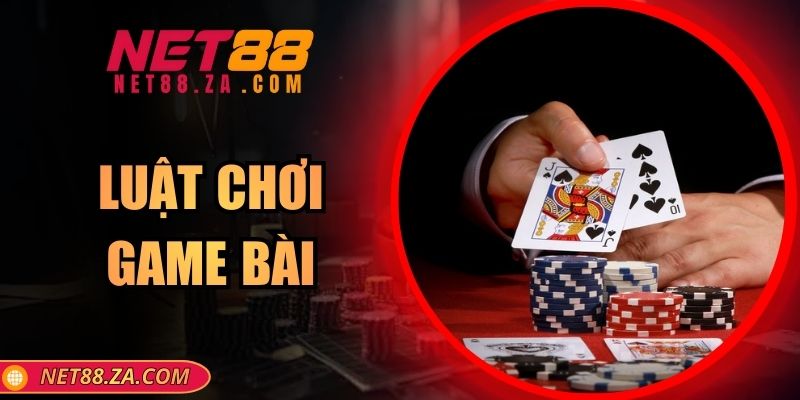 Luật Chơi Game Bài - NET88 Chia Sẻ Cho Hội Viên Mới