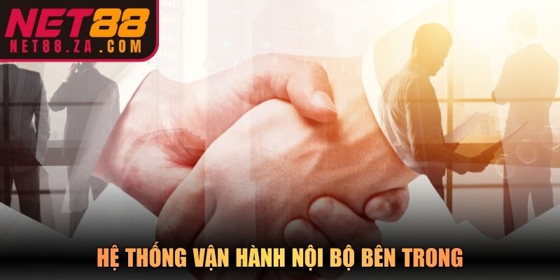 Hệ thống vận hành nội bộ bên trong