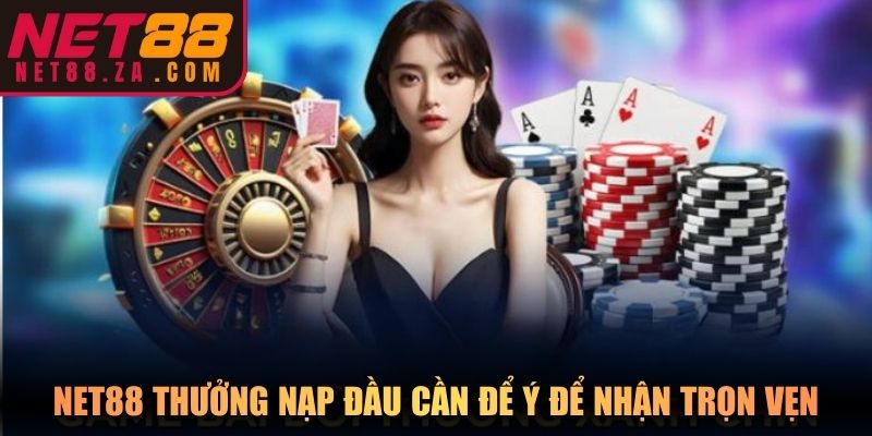 Net88 thưởng nạp đầu cần để ý để nhận trọn vẹn phần thưởng